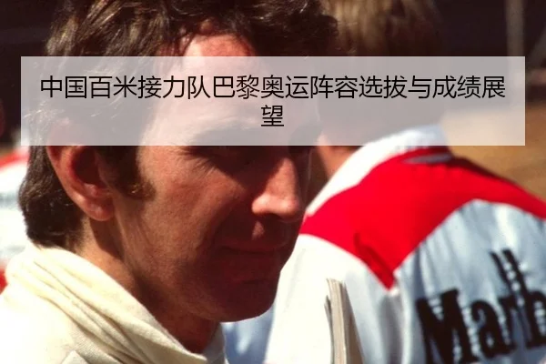 中国百米接力队巴黎奥运阵容选拔与成绩展望